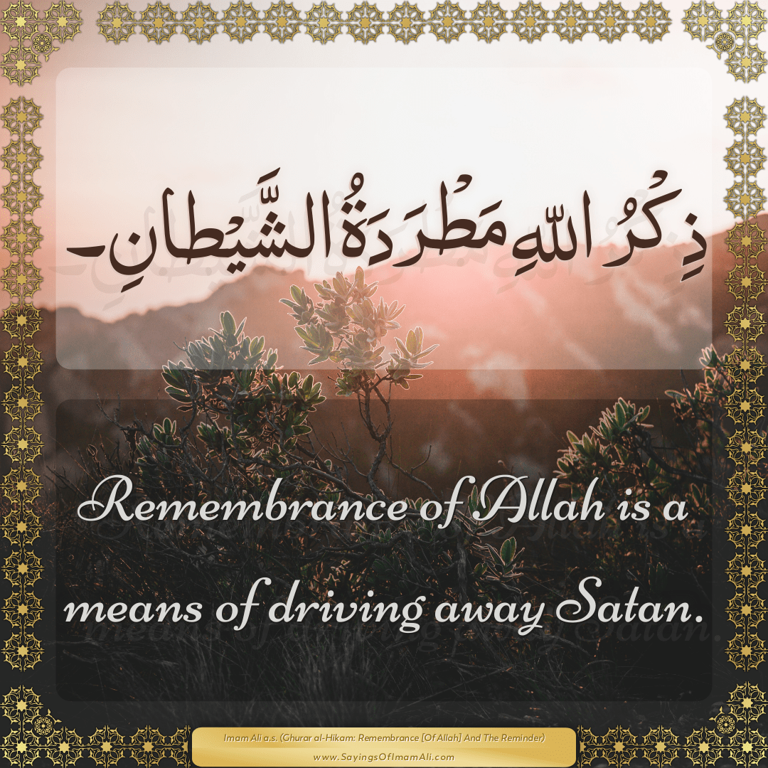 Remembrance of Allah is a means of driving away Satan.